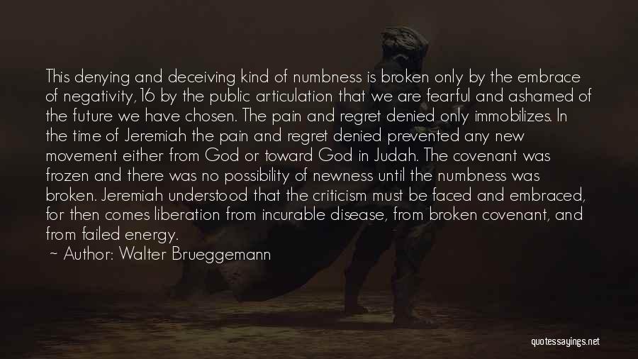 Walter Brueggemann Quotes: This Denying And Deceiving Kind Of Numbness Is Broken Only By The Embrace Of Negativity,16 By The Public Articulation That