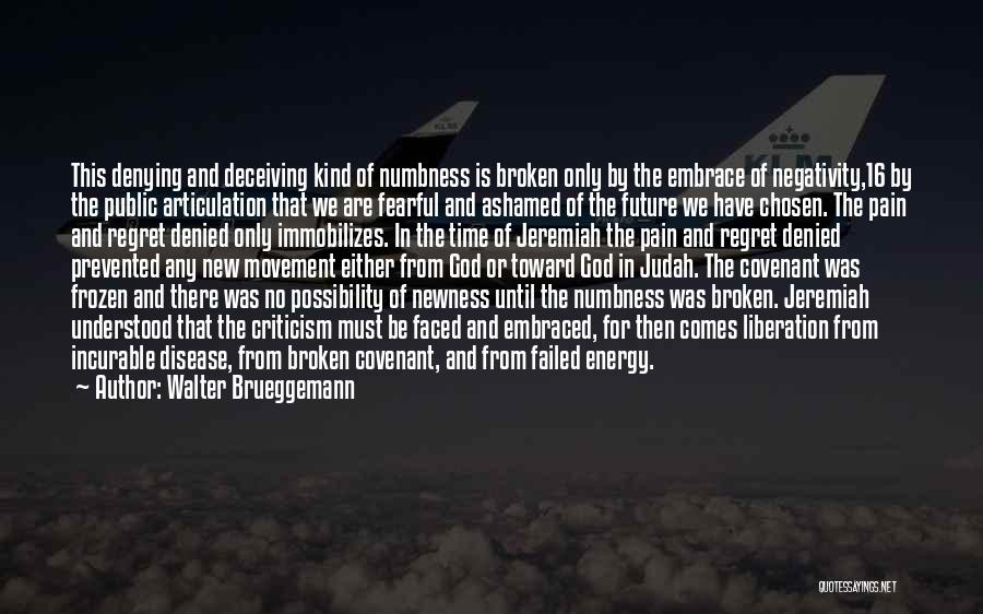 Walter Brueggemann Quotes: This Denying And Deceiving Kind Of Numbness Is Broken Only By The Embrace Of Negativity,16 By The Public Articulation That