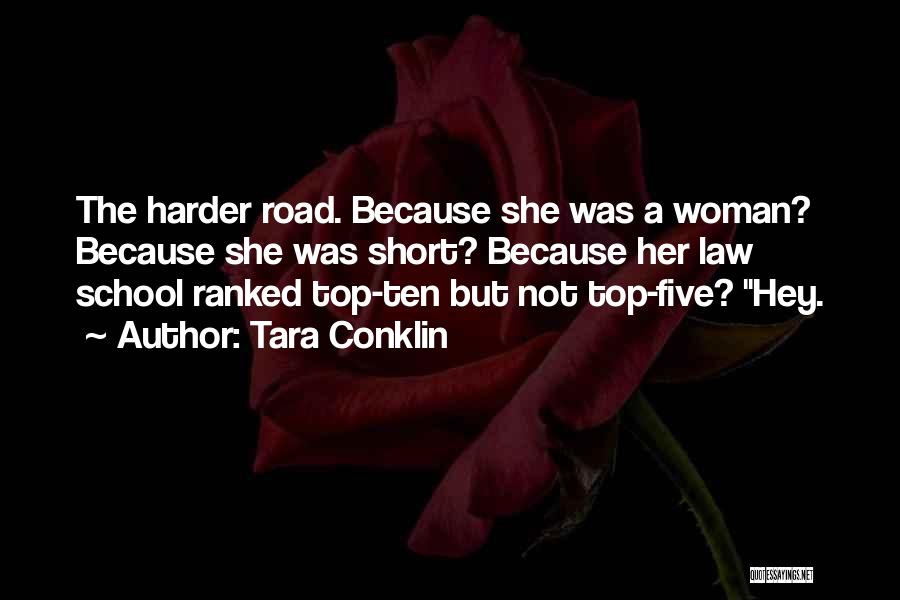 Tara Conklin Quotes: The Harder Road. Because She Was A Woman? Because She Was Short? Because Her Law School Ranked Top-ten But Not