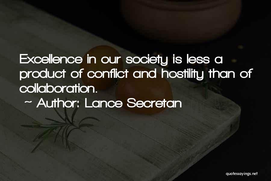 Lance Secretan Quotes: Excellence In Our Society Is Less A Product Of Conflict And Hostility Than Of Collaboration.