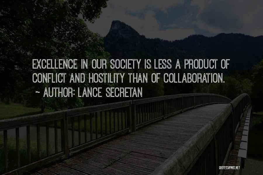 Lance Secretan Quotes: Excellence In Our Society Is Less A Product Of Conflict And Hostility Than Of Collaboration.