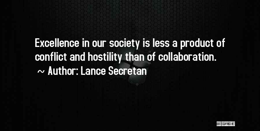 Lance Secretan Quotes: Excellence In Our Society Is Less A Product Of Conflict And Hostility Than Of Collaboration.