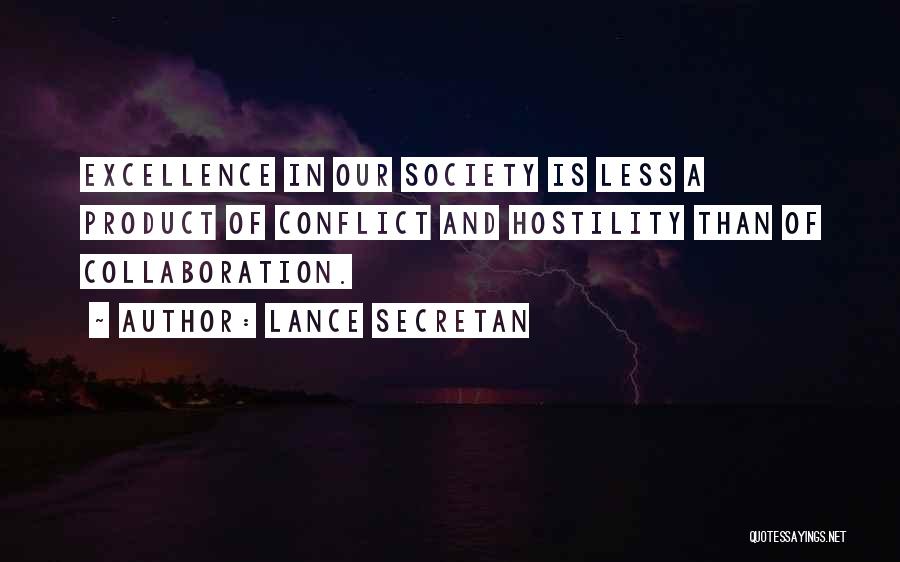 Lance Secretan Quotes: Excellence In Our Society Is Less A Product Of Conflict And Hostility Than Of Collaboration.