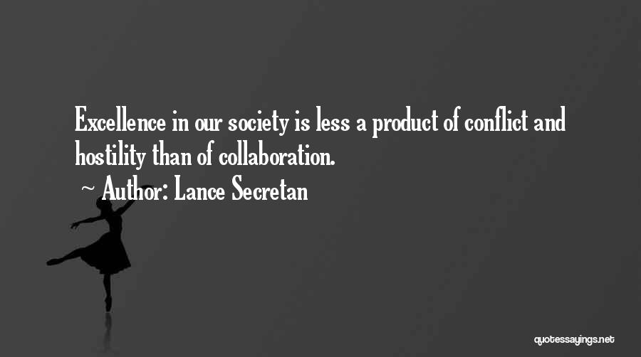 Lance Secretan Quotes: Excellence In Our Society Is Less A Product Of Conflict And Hostility Than Of Collaboration.