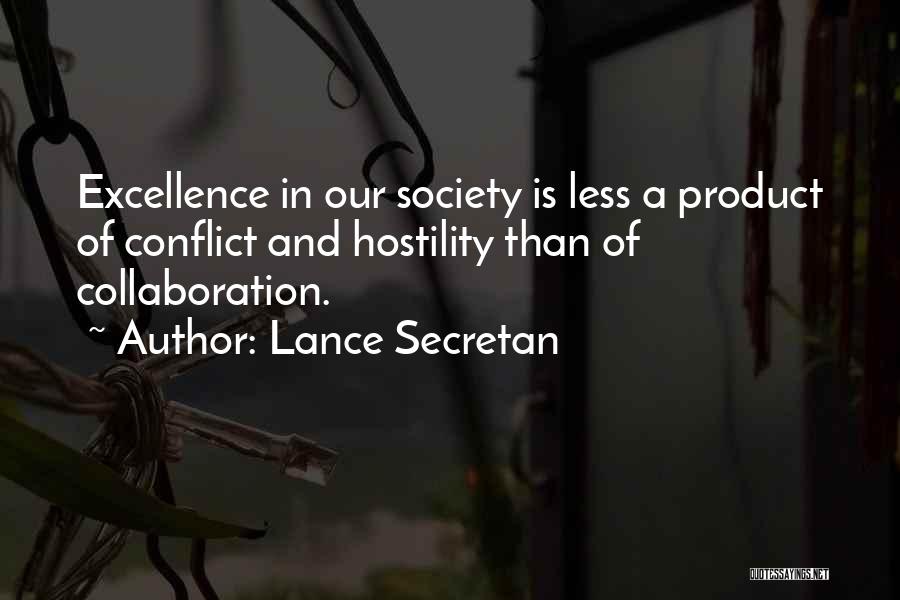 Lance Secretan Quotes: Excellence In Our Society Is Less A Product Of Conflict And Hostility Than Of Collaboration.