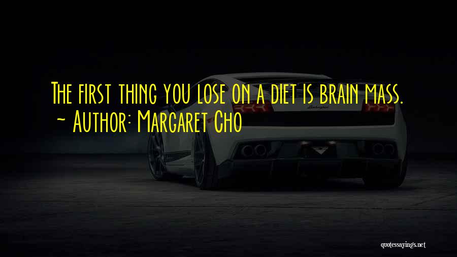 Margaret Cho Quotes: The First Thing You Lose On A Diet Is Brain Mass.