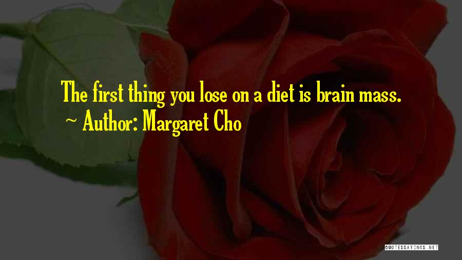 Margaret Cho Quotes: The First Thing You Lose On A Diet Is Brain Mass.