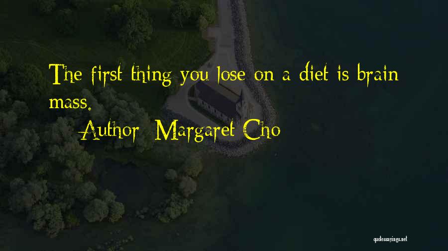 Margaret Cho Quotes: The First Thing You Lose On A Diet Is Brain Mass.