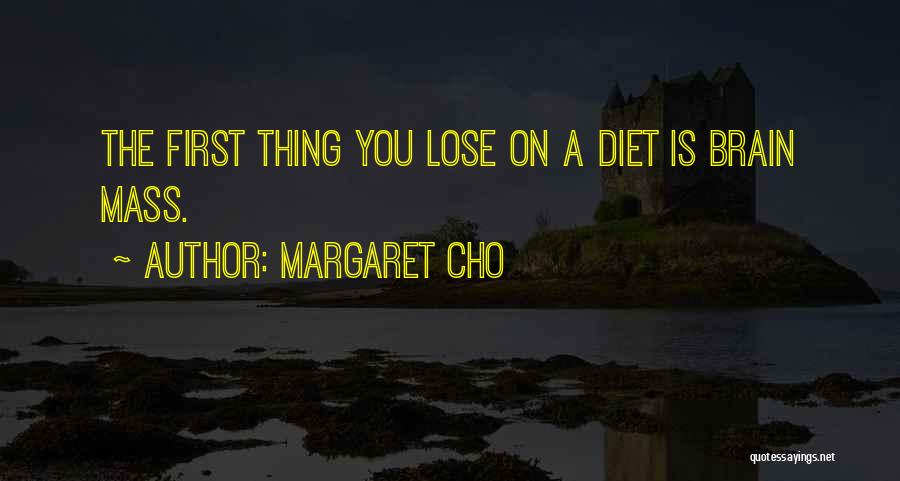 Margaret Cho Quotes: The First Thing You Lose On A Diet Is Brain Mass.