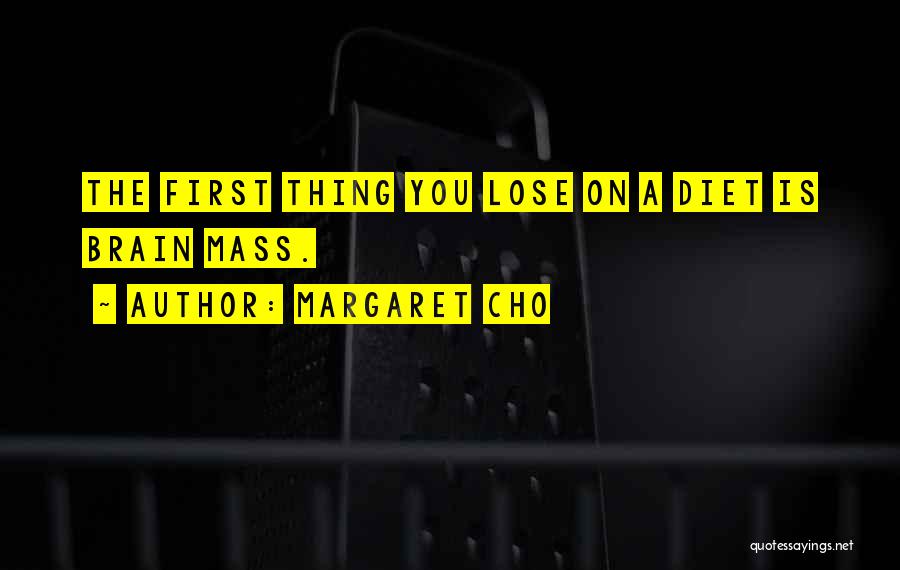 Margaret Cho Quotes: The First Thing You Lose On A Diet Is Brain Mass.