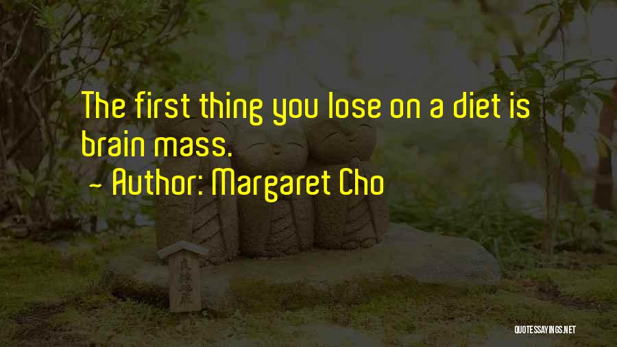 Margaret Cho Quotes: The First Thing You Lose On A Diet Is Brain Mass.