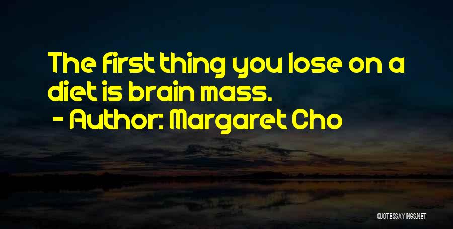 Margaret Cho Quotes: The First Thing You Lose On A Diet Is Brain Mass.