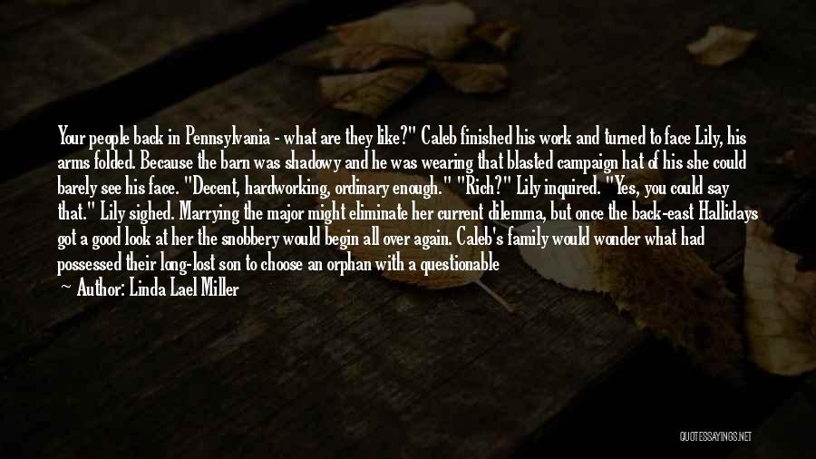 Linda Lael Miller Quotes: Your People Back In Pennsylvania - What Are They Like? Caleb Finished His Work And Turned To Face Lily, His