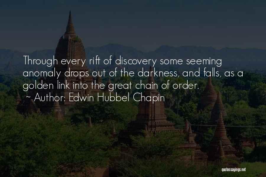 Edwin Hubbel Chapin Quotes: Through Every Rift Of Discovery Some Seeming Anomaly Drops Out Of The Darkness, And Falls, As A Golden Link Into