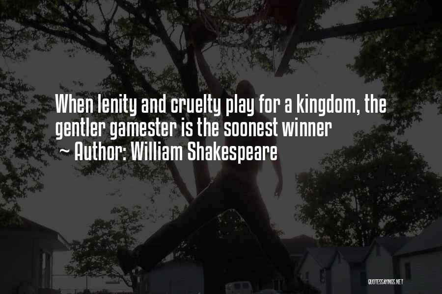 William Shakespeare Quotes: When Lenity And Cruelty Play For A Kingdom, The Gentler Gamester Is The Soonest Winner
