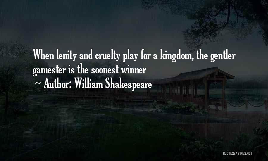 William Shakespeare Quotes: When Lenity And Cruelty Play For A Kingdom, The Gentler Gamester Is The Soonest Winner