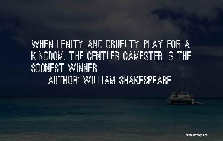 William Shakespeare Quotes: When Lenity And Cruelty Play For A Kingdom, The Gentler Gamester Is The Soonest Winner