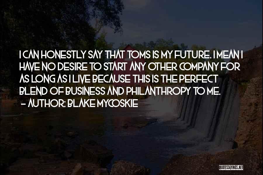 Blake Mycoskie Quotes: I Can Honestly Say That Toms Is My Future. I Mean I Have No Desire To Start Any Other Company