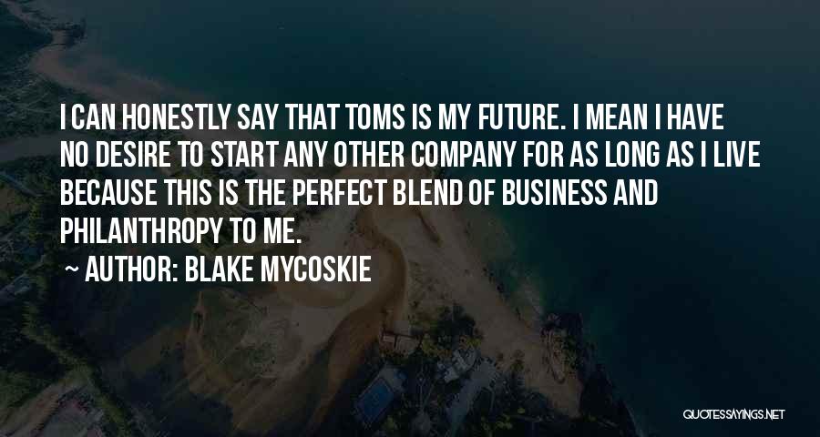 Blake Mycoskie Quotes: I Can Honestly Say That Toms Is My Future. I Mean I Have No Desire To Start Any Other Company