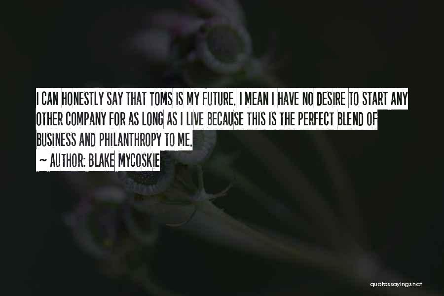 Blake Mycoskie Quotes: I Can Honestly Say That Toms Is My Future. I Mean I Have No Desire To Start Any Other Company