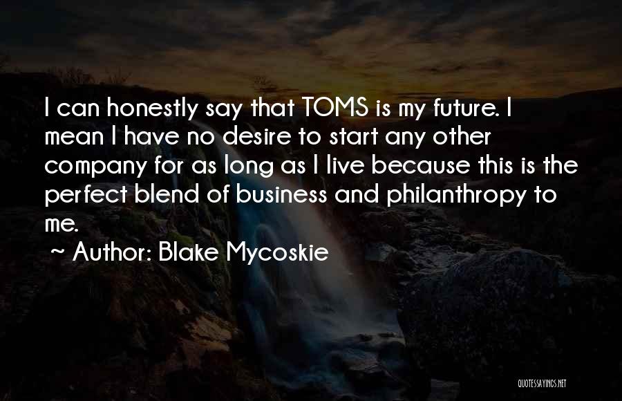 Blake Mycoskie Quotes: I Can Honestly Say That Toms Is My Future. I Mean I Have No Desire To Start Any Other Company
