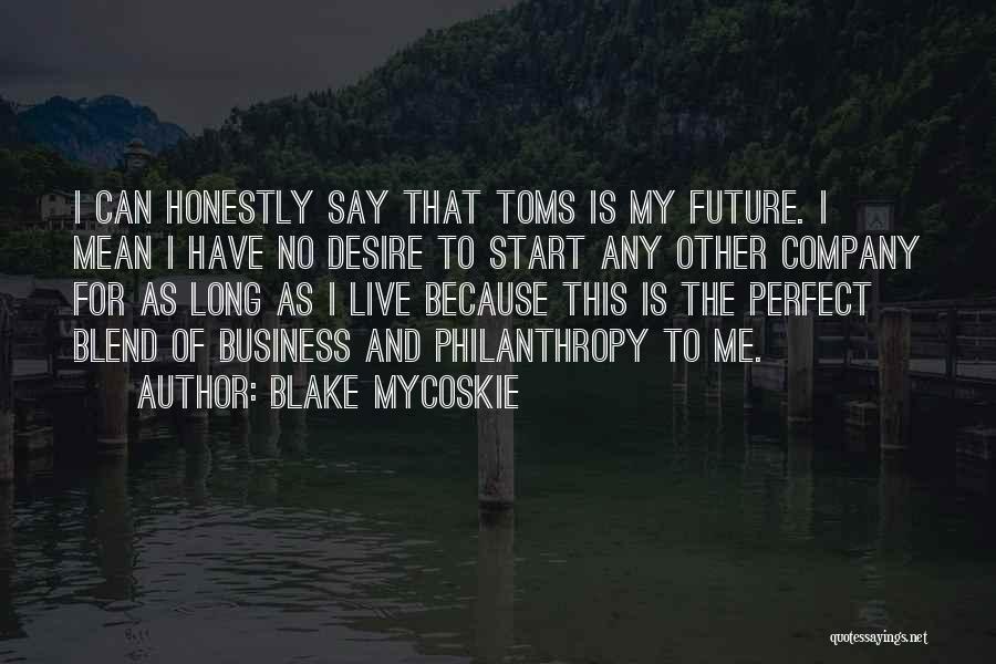 Blake Mycoskie Quotes: I Can Honestly Say That Toms Is My Future. I Mean I Have No Desire To Start Any Other Company