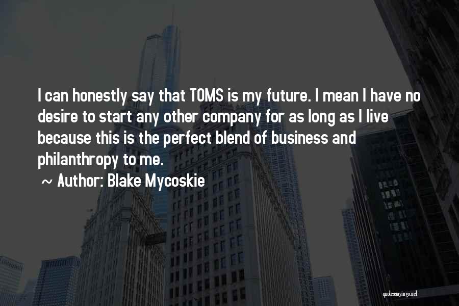 Blake Mycoskie Quotes: I Can Honestly Say That Toms Is My Future. I Mean I Have No Desire To Start Any Other Company