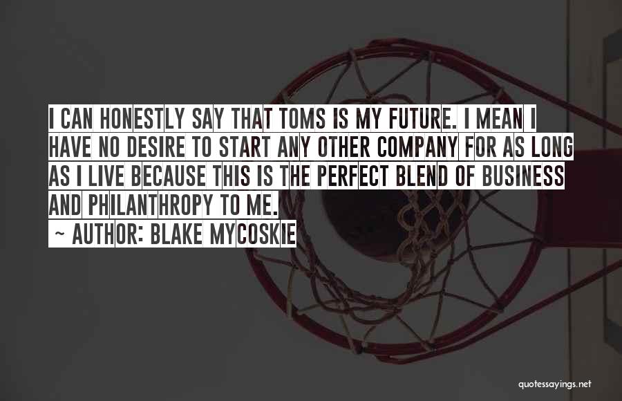 Blake Mycoskie Quotes: I Can Honestly Say That Toms Is My Future. I Mean I Have No Desire To Start Any Other Company
