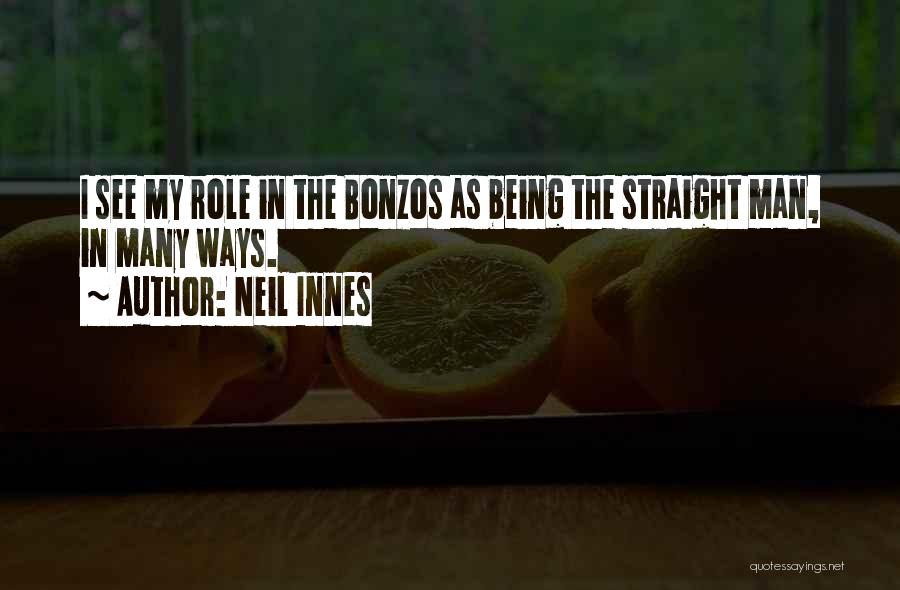 Neil Innes Quotes: I See My Role In The Bonzos As Being The Straight Man, In Many Ways.