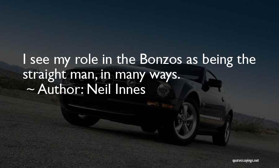 Neil Innes Quotes: I See My Role In The Bonzos As Being The Straight Man, In Many Ways.