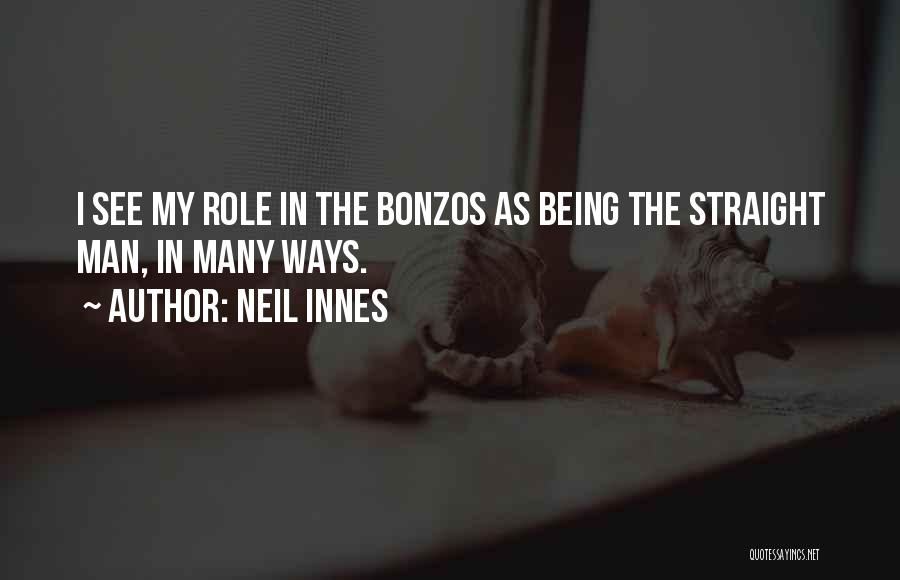 Neil Innes Quotes: I See My Role In The Bonzos As Being The Straight Man, In Many Ways.