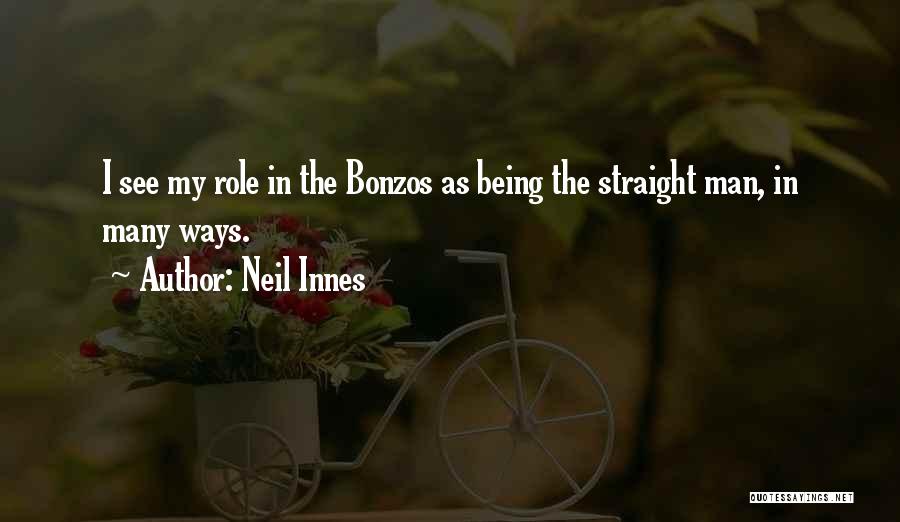 Neil Innes Quotes: I See My Role In The Bonzos As Being The Straight Man, In Many Ways.