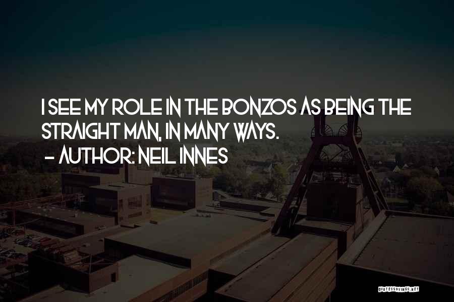 Neil Innes Quotes: I See My Role In The Bonzos As Being The Straight Man, In Many Ways.