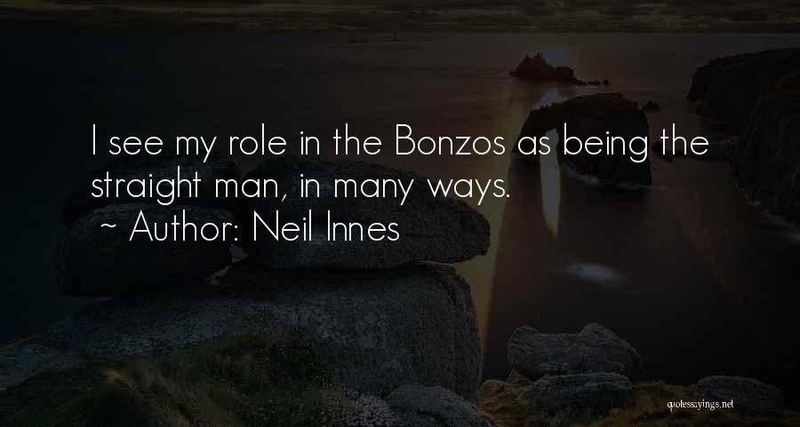 Neil Innes Quotes: I See My Role In The Bonzos As Being The Straight Man, In Many Ways.