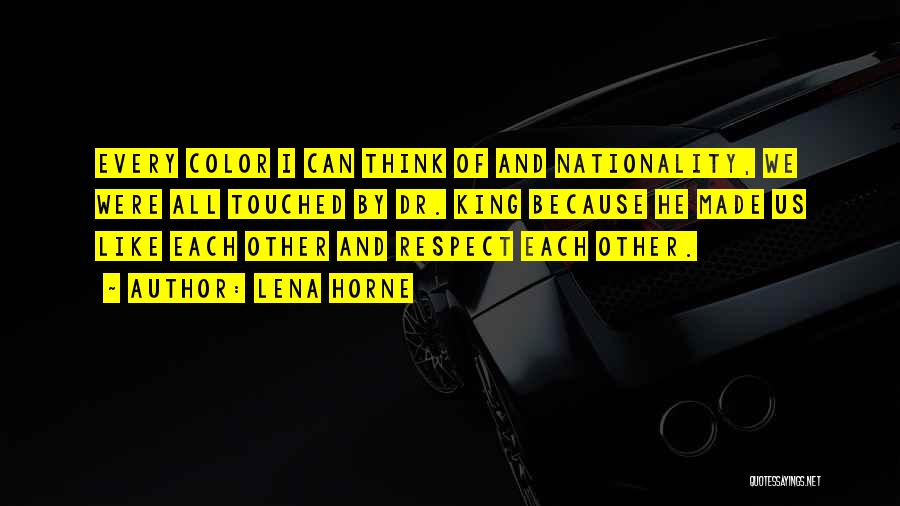 Lena Horne Quotes: Every Color I Can Think Of And Nationality, We Were All Touched By Dr. King Because He Made Us Like