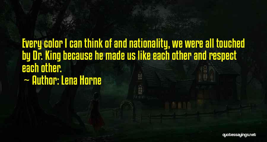 Lena Horne Quotes: Every Color I Can Think Of And Nationality, We Were All Touched By Dr. King Because He Made Us Like