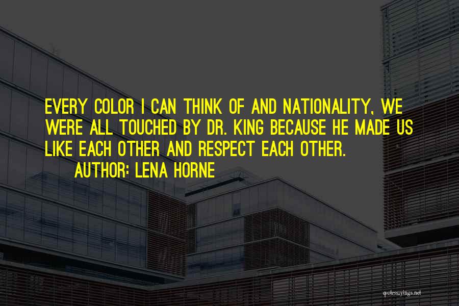 Lena Horne Quotes: Every Color I Can Think Of And Nationality, We Were All Touched By Dr. King Because He Made Us Like