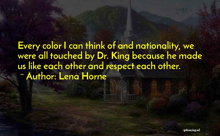 Lena Horne Quotes: Every Color I Can Think Of And Nationality, We Were All Touched By Dr. King Because He Made Us Like