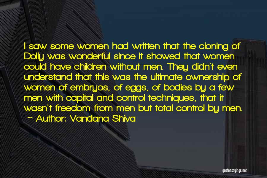 Vandana Shiva Quotes: I Saw Some Women Had Written That The Cloning Of Dolly Was Wonderful Since It Showed That Women Could Have