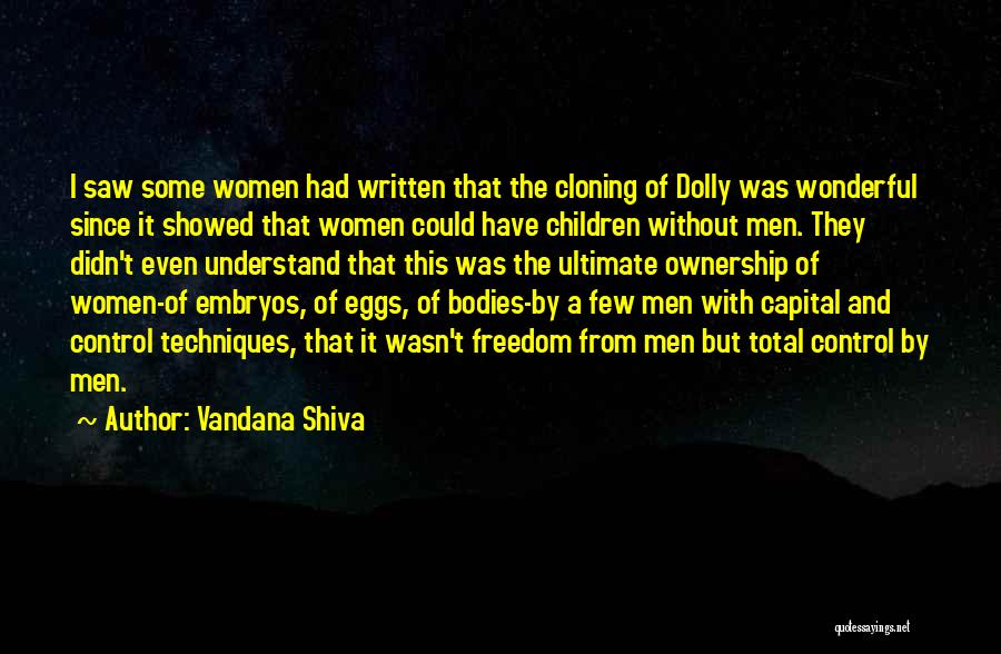 Vandana Shiva Quotes: I Saw Some Women Had Written That The Cloning Of Dolly Was Wonderful Since It Showed That Women Could Have