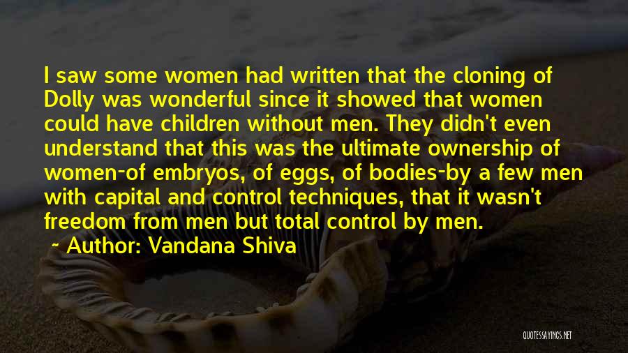 Vandana Shiva Quotes: I Saw Some Women Had Written That The Cloning Of Dolly Was Wonderful Since It Showed That Women Could Have