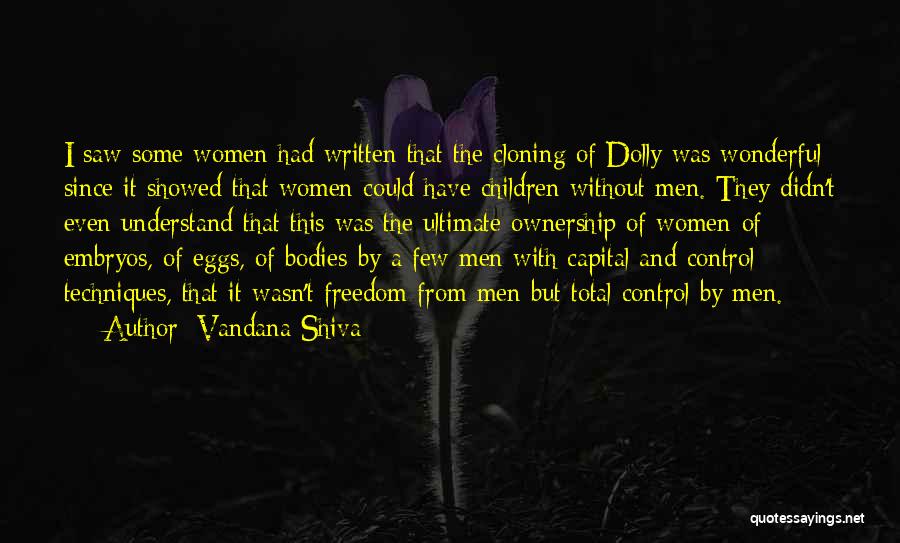 Vandana Shiva Quotes: I Saw Some Women Had Written That The Cloning Of Dolly Was Wonderful Since It Showed That Women Could Have