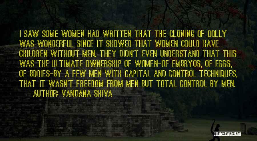 Vandana Shiva Quotes: I Saw Some Women Had Written That The Cloning Of Dolly Was Wonderful Since It Showed That Women Could Have