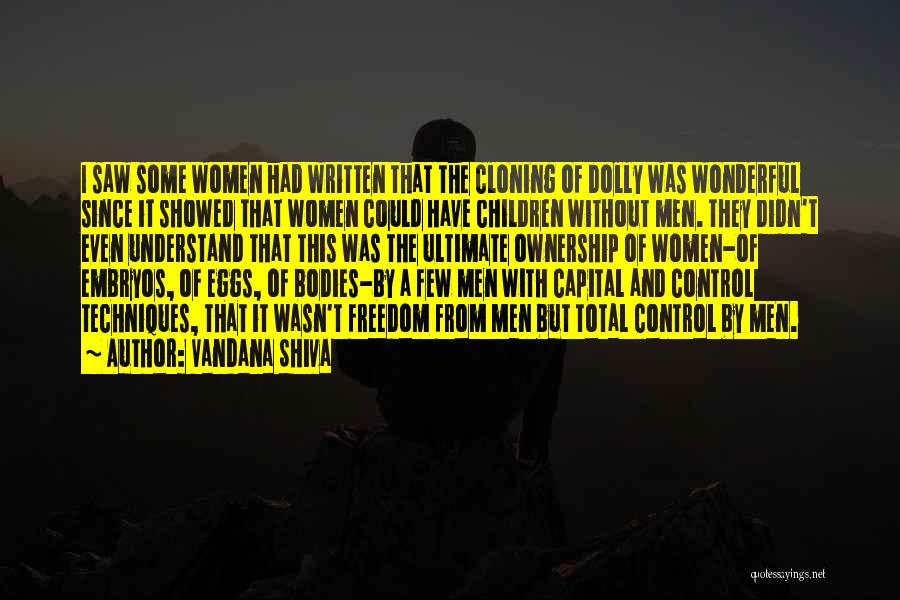 Vandana Shiva Quotes: I Saw Some Women Had Written That The Cloning Of Dolly Was Wonderful Since It Showed That Women Could Have