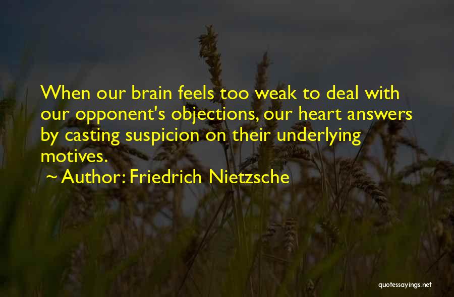 Friedrich Nietzsche Quotes: When Our Brain Feels Too Weak To Deal With Our Opponent's Objections, Our Heart Answers By Casting Suspicion On Their