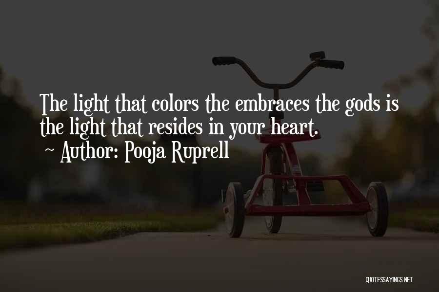 Pooja Ruprell Quotes: The Light That Colors The Embraces The Gods Is The Light That Resides In Your Heart.