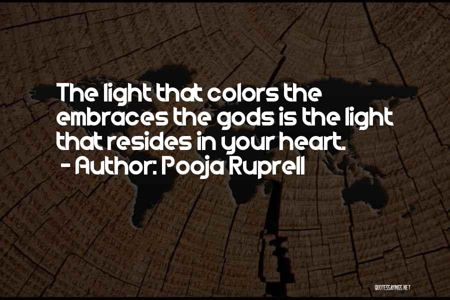 Pooja Ruprell Quotes: The Light That Colors The Embraces The Gods Is The Light That Resides In Your Heart.