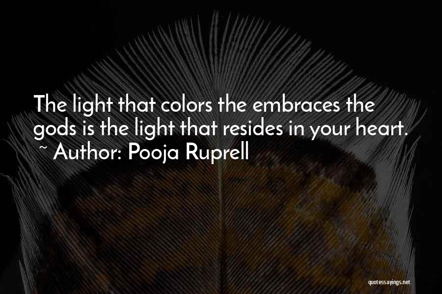 Pooja Ruprell Quotes: The Light That Colors The Embraces The Gods Is The Light That Resides In Your Heart.