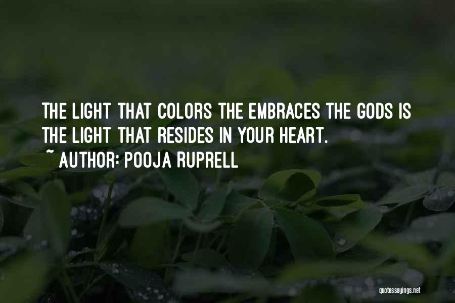 Pooja Ruprell Quotes: The Light That Colors The Embraces The Gods Is The Light That Resides In Your Heart.