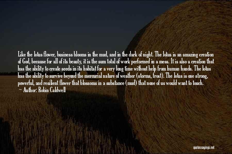 Robin Caldwell Quotes: Like The Lotus Flower, Business Blooms In The Mud, And In The Dark Of Night. The Lotus Is An Amazing